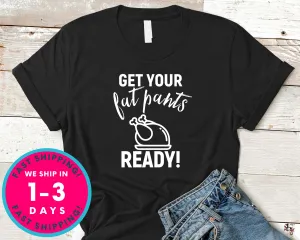 Get Your Fat Pants Ready T-Shirt - Autmn Fall Thanksgiving Shirt