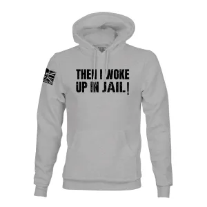 THEN I WOKE UP IN JAIL HOODIE